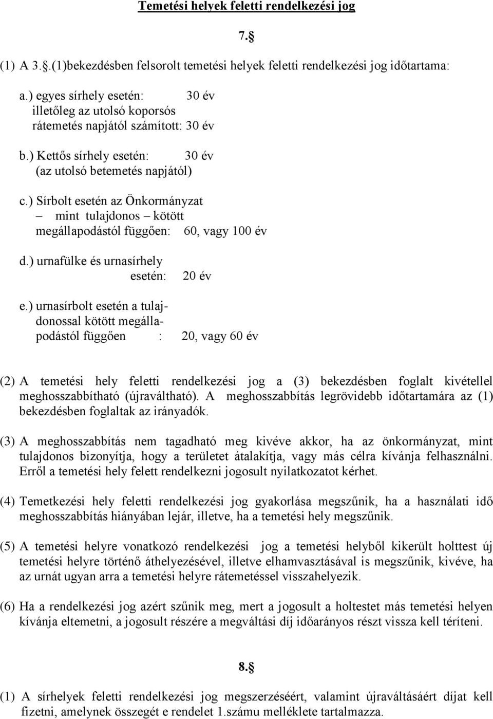 ) Sírbolt esetén az Önkormányzat mint tulajdonos kötött megállapodástól függően: 60, vagy 100 év d.) urnafülke és urnasírhely esetén: 20 év e.