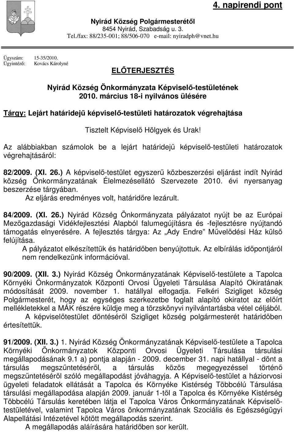 március 18-i nyilvános ülésére Tárgy: Lejárt határidejő képviselı-testületi határozatok végrehajtása Tisztelt Képviselı Hölgyek és Urak!