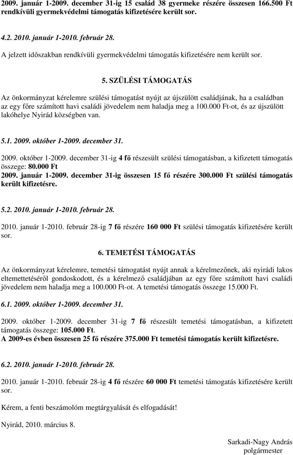 SZÜLÉSI TÁMOGATÁS Az önkormányzat kérelemre szülési támogatást nyújt az újszülött családjának, ha a családban az egy fıre számított havi családi jövedelem nem haladja meg a 100.