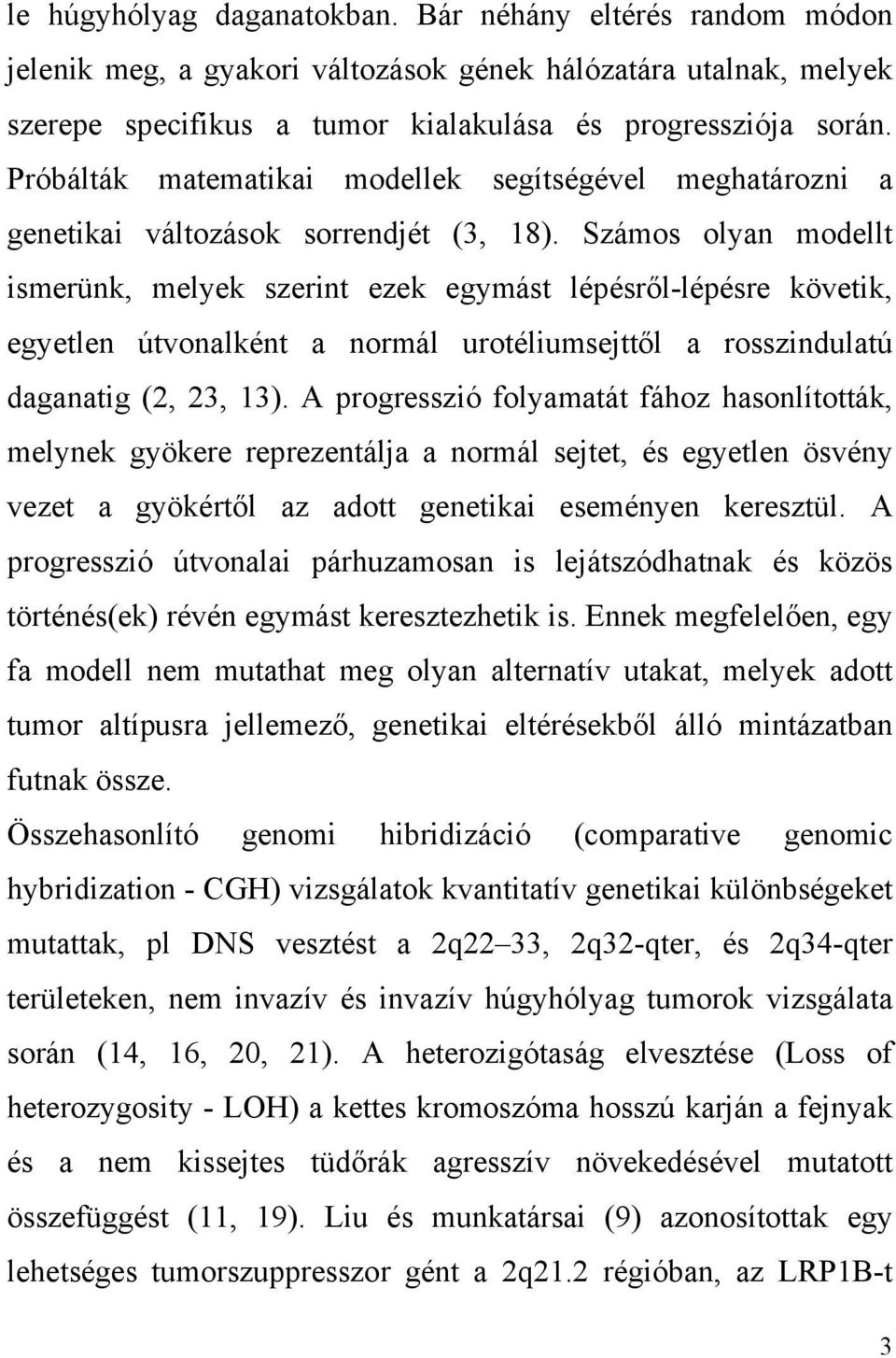 Számos olyan modellt ismerünk, melyek szerint ezek egymást lépésről-lépésre követik, egyetlen útvonalként a normál urotéliumsejttől a rosszindulatú daganatig (2, 23, 13).