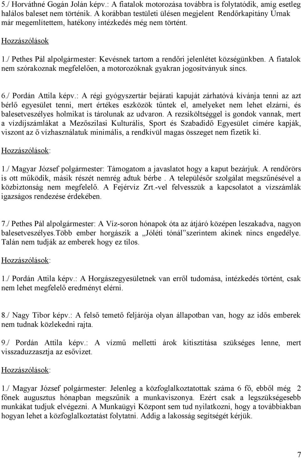 / Pethes Pál alpolgármester: Kevésnek tartom a rendőri jelenlétet községünkben. A fiatalok nem szórakoznak megfelelően, a motorozóknak gyakran jogosítványuk sincs. 6./ Pordán Attila képv.