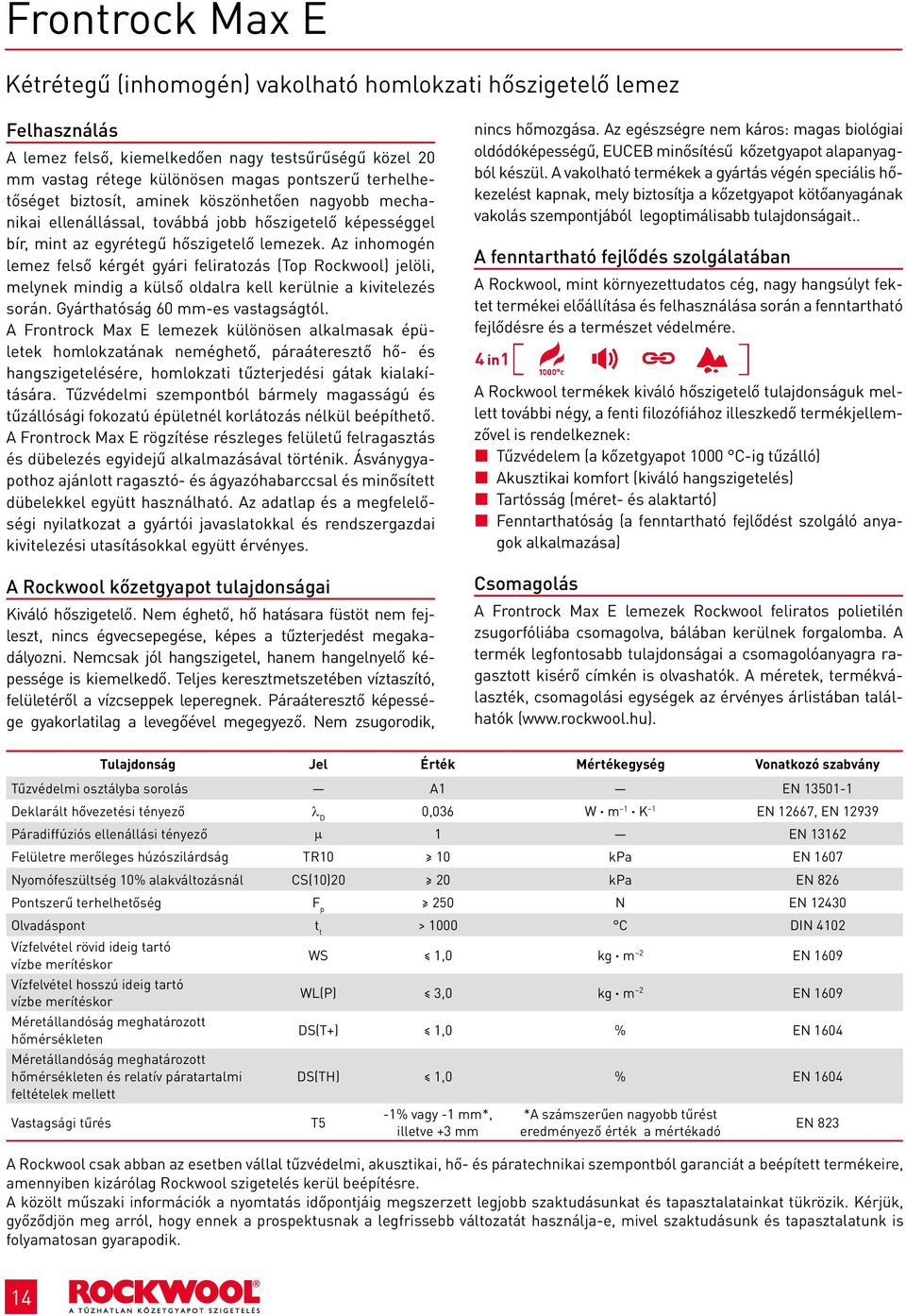 Az inhomogén lemez felső kérgét gyári feliratozás (Top Rockwool) jelöli, melynek mindig a külső oldalra kell kerülnie a kivitelezés során. Gyárthatóság 60 mm-es vastagságtól.