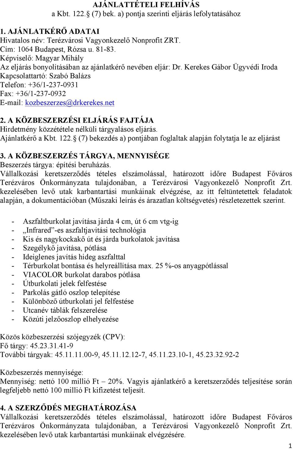 Kerekes Gábor Ügyvédi Iroda Kapcsolattartó: Szabó Balázs Telefon: +36/1-237-0931 Fax: +36/1-237-0932 E-mail: kozbeszerzes@drkerekes.net 2.