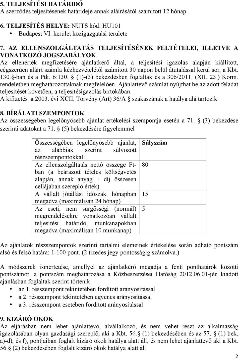 kézhezvételétől számított 30 napon belül átutalással kerül sor, a Kbt. 130. -ban és a Ptk. 6:130. (1)-(3) bekezdésben foglaltak és a 306/2011. (XII. 23.) Korm.