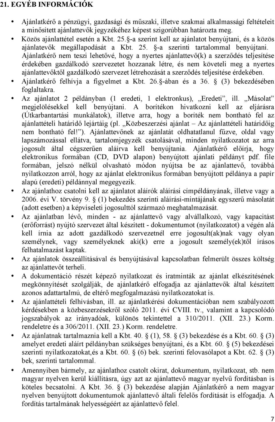 Ajánlatkérő nem teszi lehetővé, hogy a nyertes ajánlattevő(k) a szerződés teljesítése érdekében gazdálkodó szervezetet hozzanak létre, és nem követeli meg a nyertes ajánlattevőktől gazdálkodó