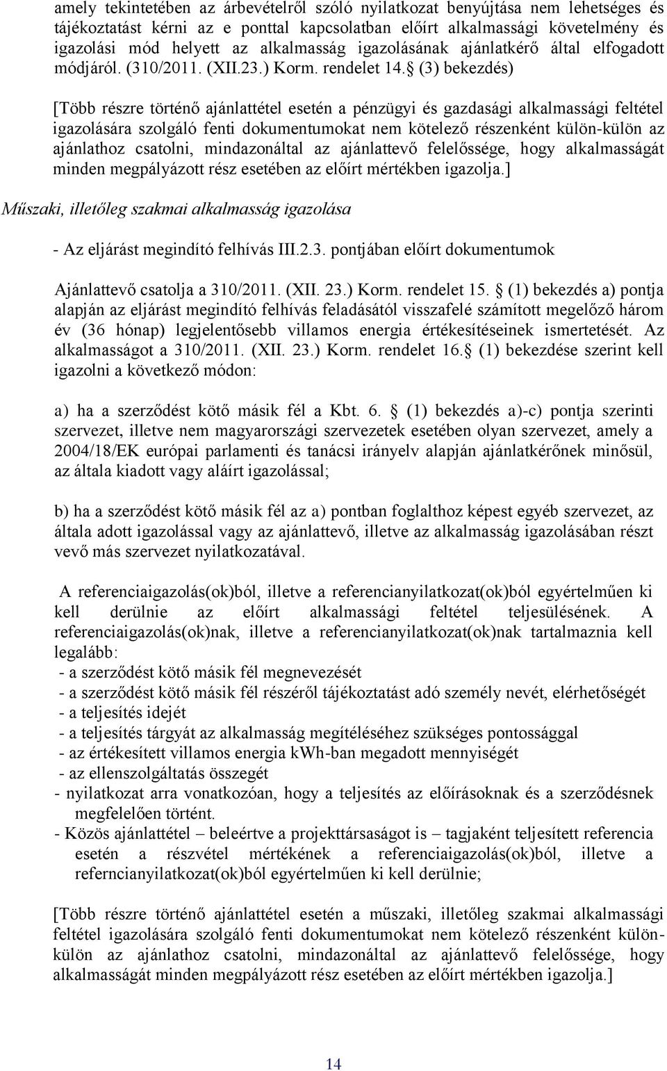 (3) bekezdés) [Több részre történő ajánlattétel esetén a pénzügyi és gazdasági alkalmassági feltétel igazolására szolgáló fenti dokumentumokat nem kötelező részenként külön-külön az ajánlathoz