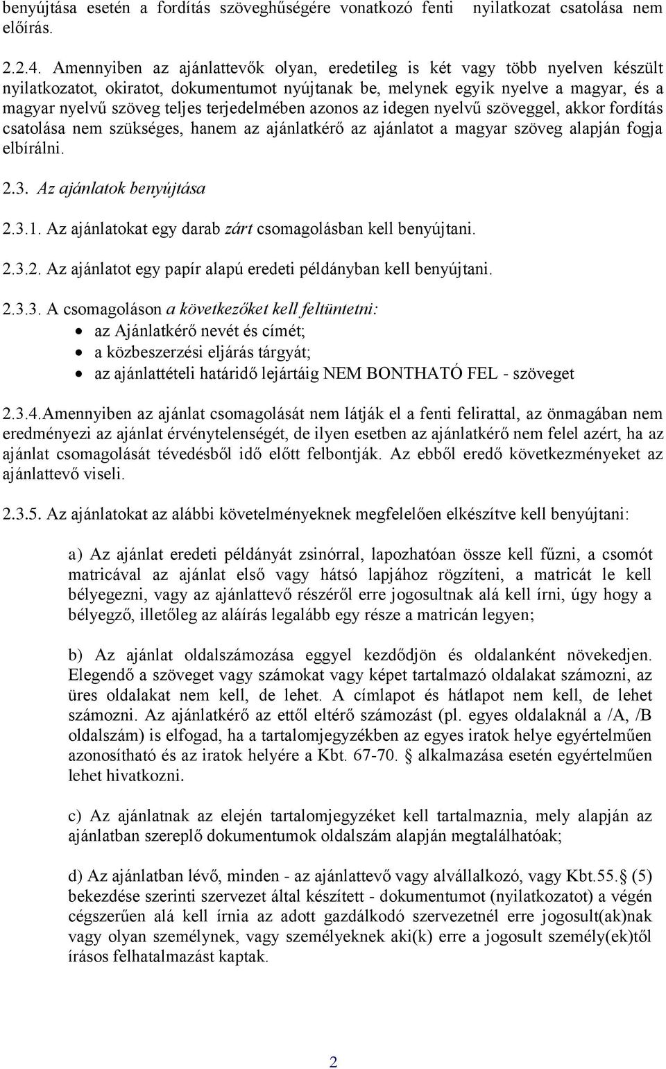 terjedelmében azonos az idegen nyelvű szöveggel, akkor fordítás csatolása nem szükséges, hanem az ajánlatkérő az ajánlatot a magyar szöveg alapján fogja elbírálni. 2.3. Az ajánlatok benyújtása 2.3.1.