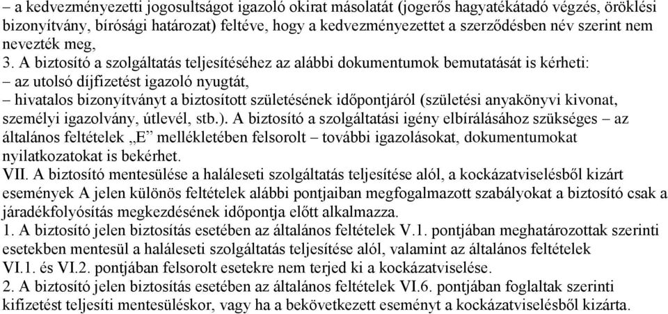 A biztosító a szolgáltatás teljesítéséhez az alábbi dokumentumok bemutatását is kérheti: az utolsó díjfizetést igazoló nyugtát, hivatalos bizonyítványt a biztosított születésének időpontjáról