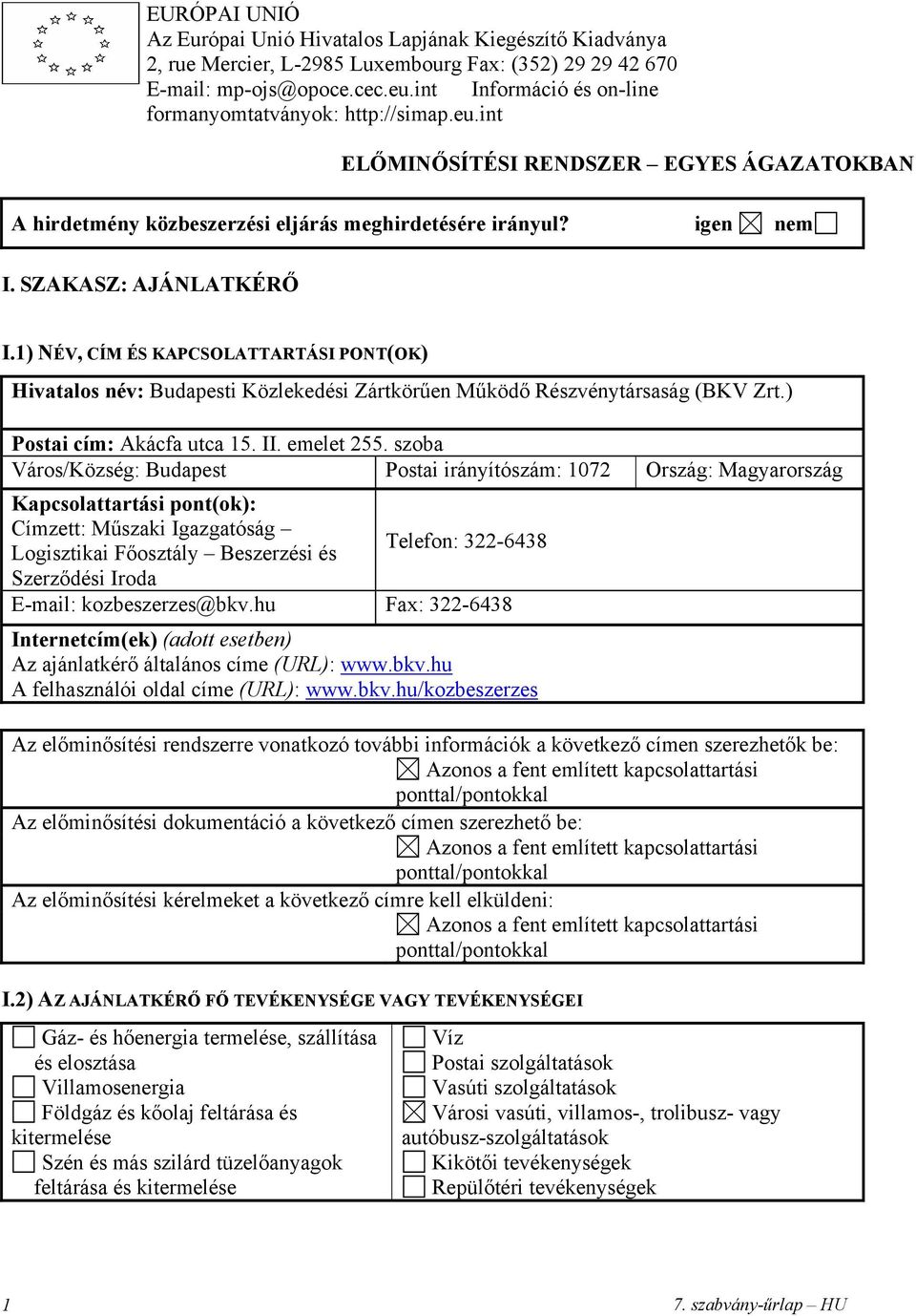 SZAKASZ: AJÁNLATKÉRŐ I.1) NÉV, CÍM ÉS KAPCSOLATTARTÁSI PONT(OK) Hivatalos név: Budapesti Közlekedési Zártkörűen Működő Részvénytársaság (BKV Zrt.) Postai cím: Akácfa utca 15. II. emelet 255.