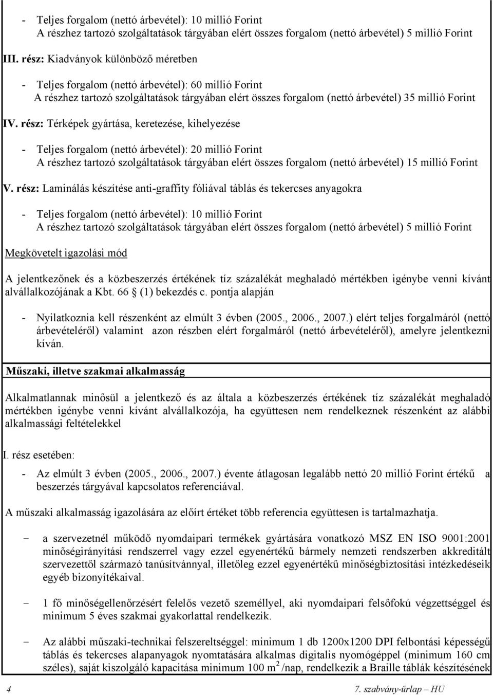 rész: Térképek gyártása, keretezése, kihelyezése - Teljes forgalom (nettó árbevétel): 20 millió Forint A részhez tartozó szolgáltatások tárgyában elért összes forgalom (nettó árbevétel) 15 millió