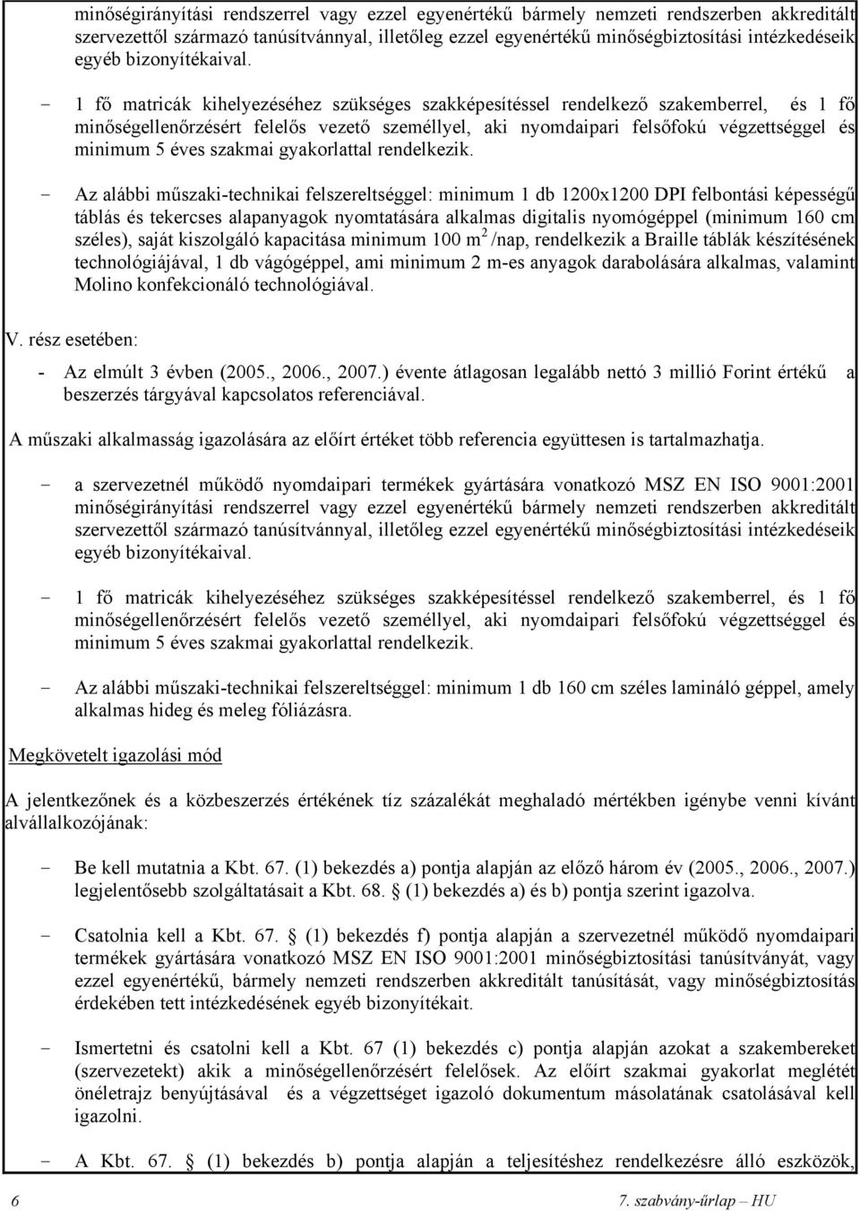 tekercses alapanyagok nyomtatására alkalmas digitalis nyomógéppel (minimum 160 cm széles), saját kiszolgáló kapacitása minimum 100 m 2 /nap, rendelkezik a Braille táblák készítésének