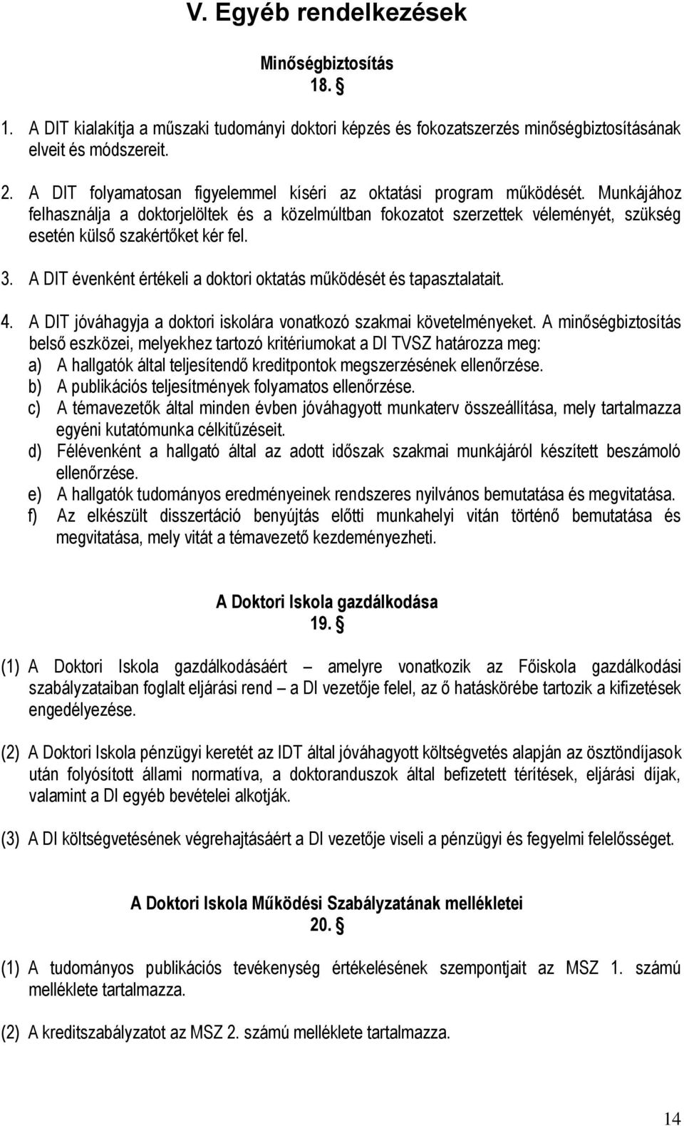 Munkájához felhasználja a doktorjelöltek és a közelmúltban fokozatot szerzettek véleményét, szükség esetén külső szakértőket kér fel. 3.