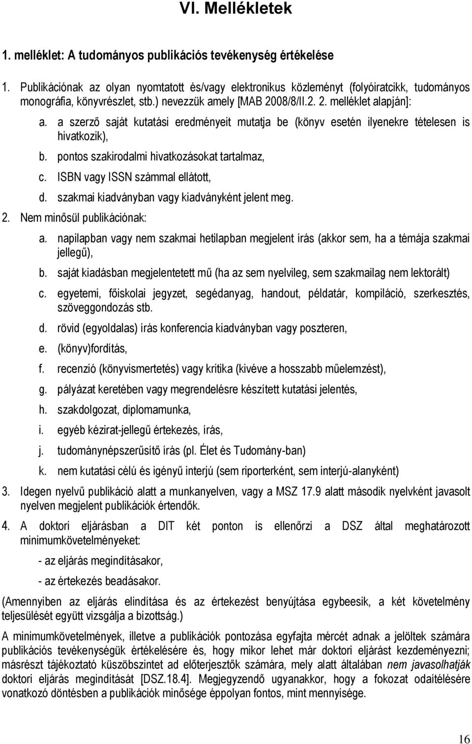 a szerző saját kutatási eredményeit mutatja be (könyv esetén ilyenekre tételesen is hivatkozik), b. pontos szakirodalmi hivatkozásokat tartalmaz, c. ISBN vagy ISSN számmal ellátott, d.