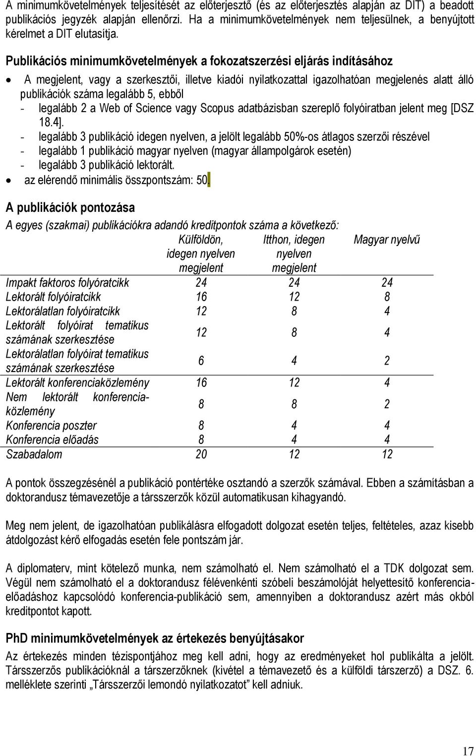 Publikációs minimumkövetelmények a fokozatszerzési eljárás indításához A megjelent, vagy a szerkesztői, illetve kiadói nyilatkozattal igazolhatóan megjelenés alatt álló publikációk száma legalább 5,