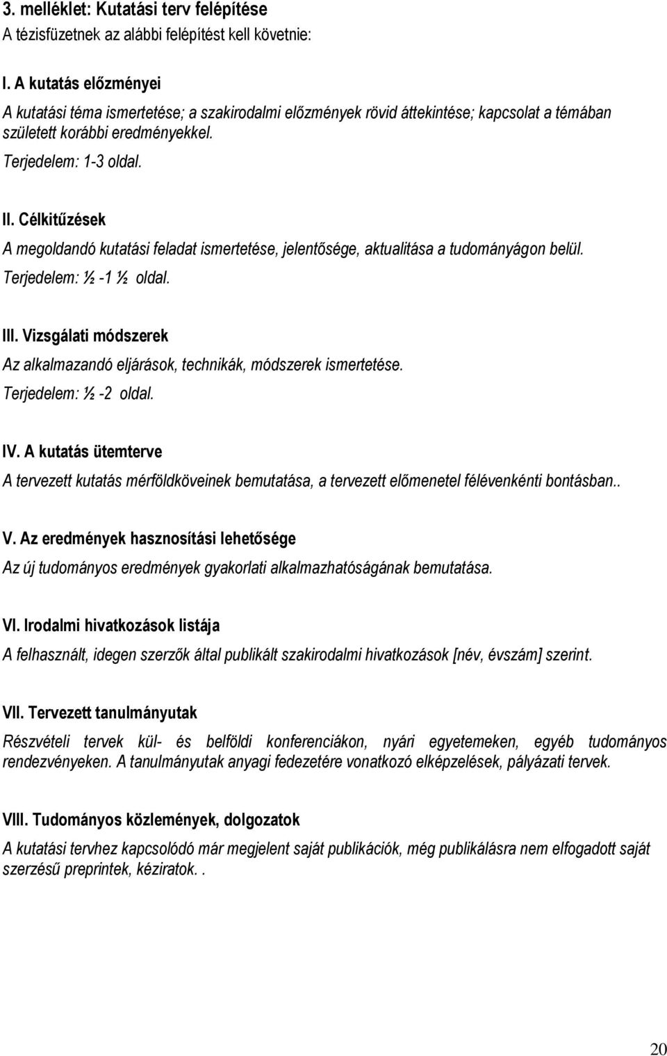 Célkitűzések A megoldandó kutatási feladat ismertetése, jelentősége, aktualitása a tudományágon belül. Terjedelem: ½ -1 ½ oldal. III.