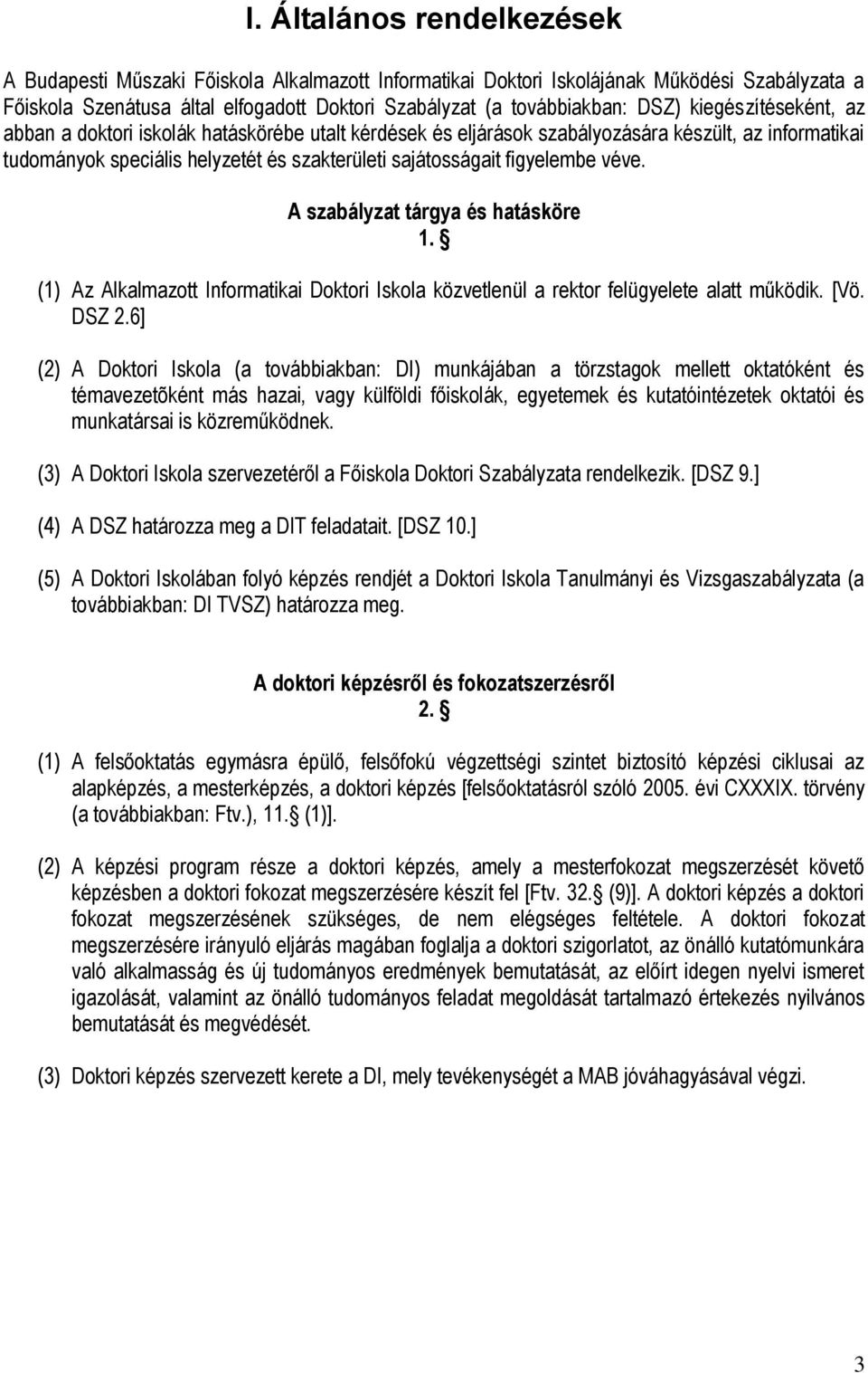 figyelembe véve. A szabályzat tárgya és hatásköre 1. (1) Az Alkalmazott Informatikai Doktori Iskola közvetlenül a rektor felügyelete alatt működik. [Vö. DSZ 2.