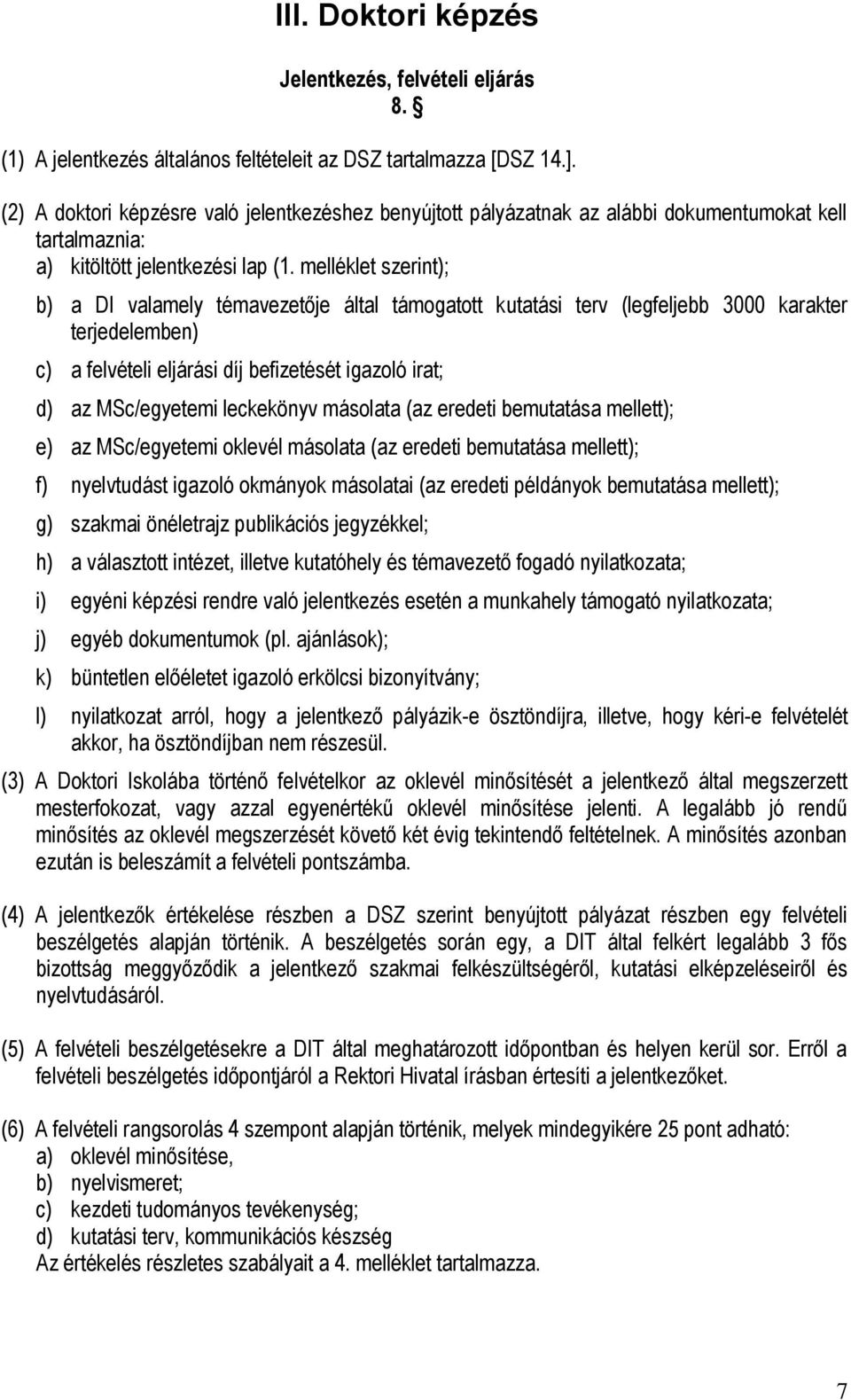 melléklet szerint); b) a DI valamely témavezetője által támogatott kutatási terv (legfeljebb 3000 karakter terjedelemben) c) a felvételi eljárási díj befizetését igazoló irat; d) az MSc/egyetemi