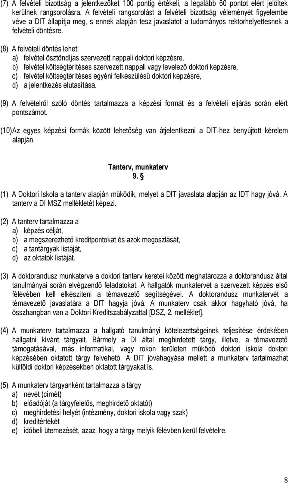 (8) A felvételi döntés lehet: a) felvétel ösztöndíjas szervezett nappali doktori képzésre, b) felvétel költségtérítéses szervezett nappali vagy levelező doktori képzésre, c) felvétel költségtérítéses