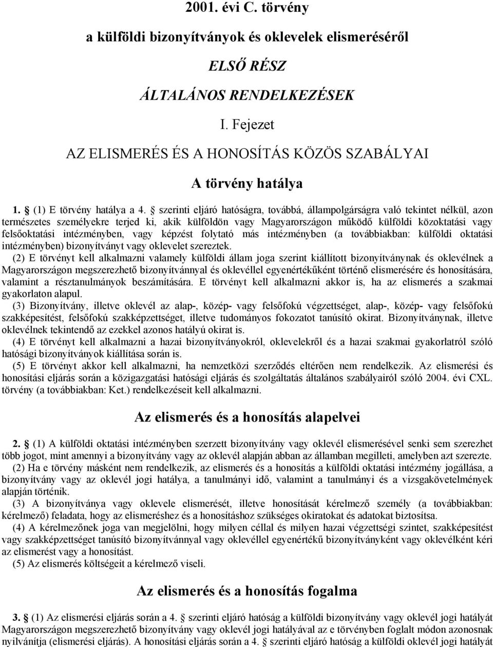 szerinti eljáró hatóságra, továbbá, állampolgárságra való tekintet nélkül, azon természetes személyekre terjed ki, akik külföldön vagy Magyarországon mőködı külföldi közoktatási vagy felsıoktatási