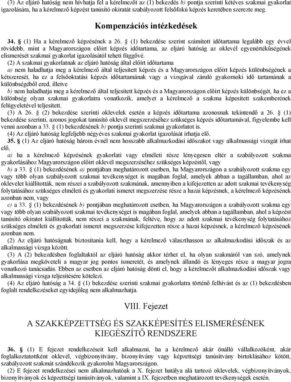 (1) bekezdése szerint számított idıtartama legalább egy évvel rövidebb, mint a Magyarországon elıírt képzés idıtartama, az eljáró hatóság az oklevél egyenértékőségének elismerését szakmai gyakorlat