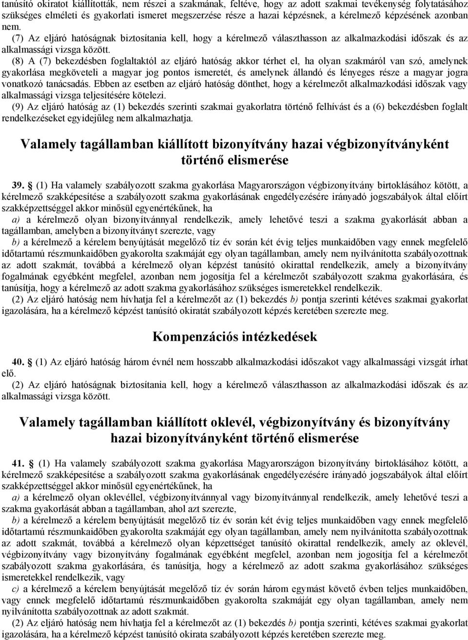 (8) A (7) bekezdésben foglaltaktól az eljáró hatóság akkor térhet el, ha olyan szakmáról van szó, amelynek gyakorlása megköveteli a magyar jog pontos ismeretét, és amelynek állandó és lényeges része