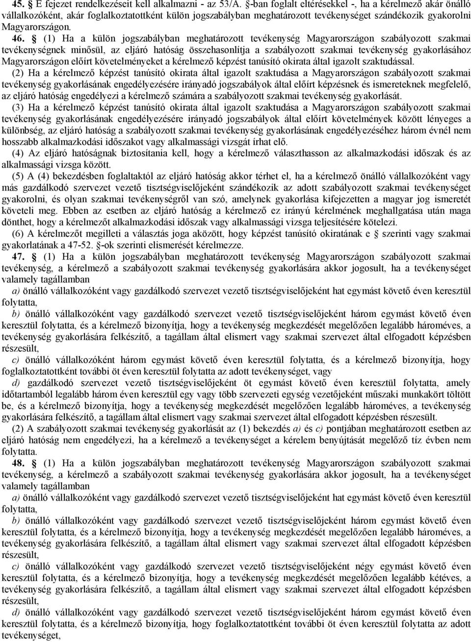 (1) Ha a külön jogszabályban meghatározott tevékenység Magyarországon szabályozott szakmai tevékenységnek minısül, az eljáró hatóság összehasonlítja a szabályozott szakmai tevékenység gyakorlásához