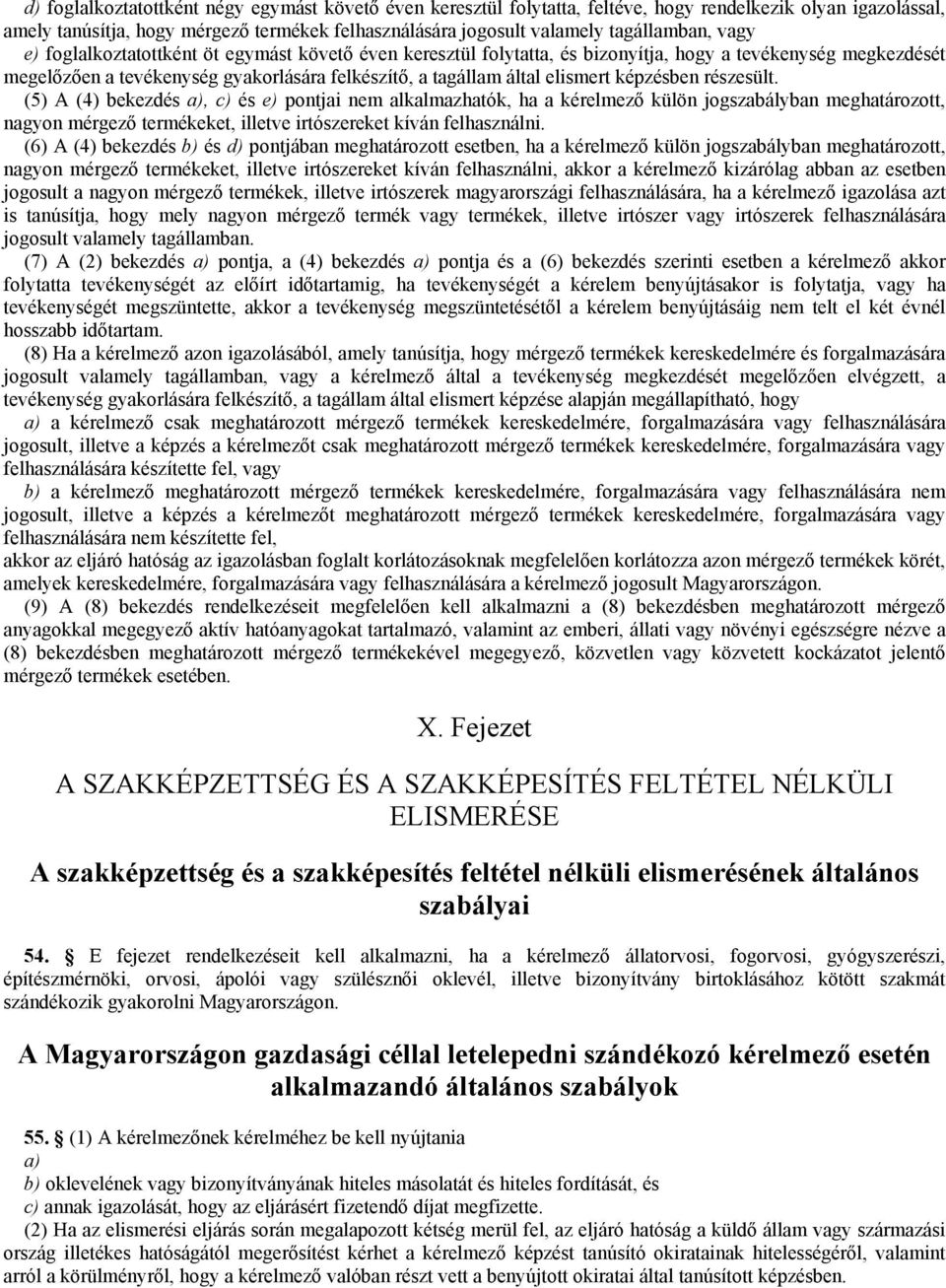 képzésben részesült. (5) A (4) bekezdés a), c) és e) pontjai nem alkalmazhatók, ha a kérelmezı külön jogszabályban meghatározott, nagyon mérgezı termékeket, illetve irtószereket kíván felhasználni.