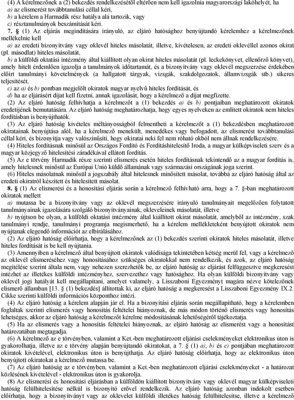 (1) Az eljárás megindítására irányuló, az eljáró hatósághoz benyújtandó kérelemhez a kérelmezınek mellékelnie kell a) az eredeti bizonyítvány vagy oklevél hiteles másolatát, illetve, kivételesen, az