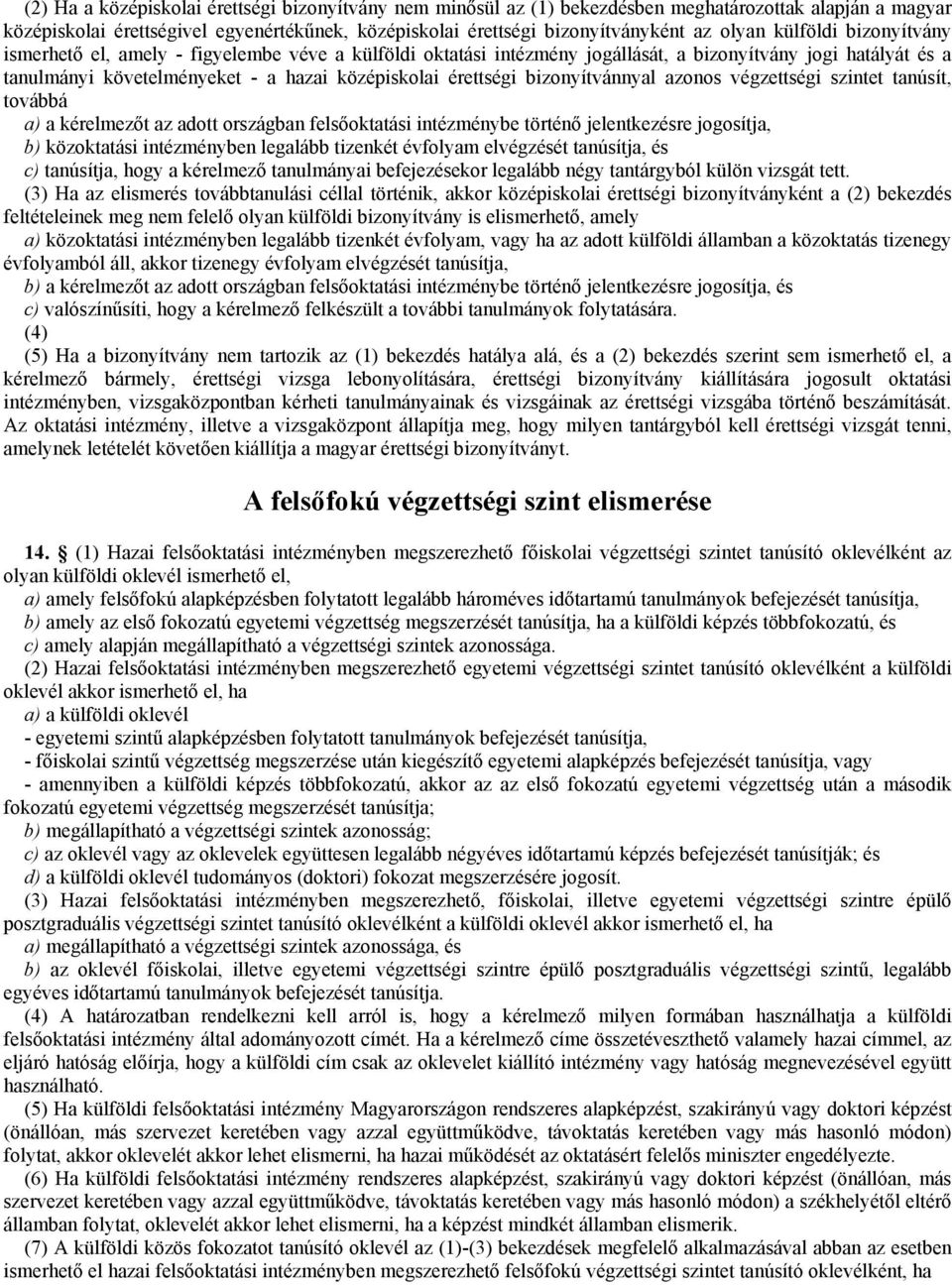 bizonyítvánnyal azonos végzettségi szintet tanúsít, továbbá a) a kérelmezıt az adott országban felsıoktatási intézménybe történı jelentkezésre jogosítja, b) közoktatási intézményben legalább tizenkét