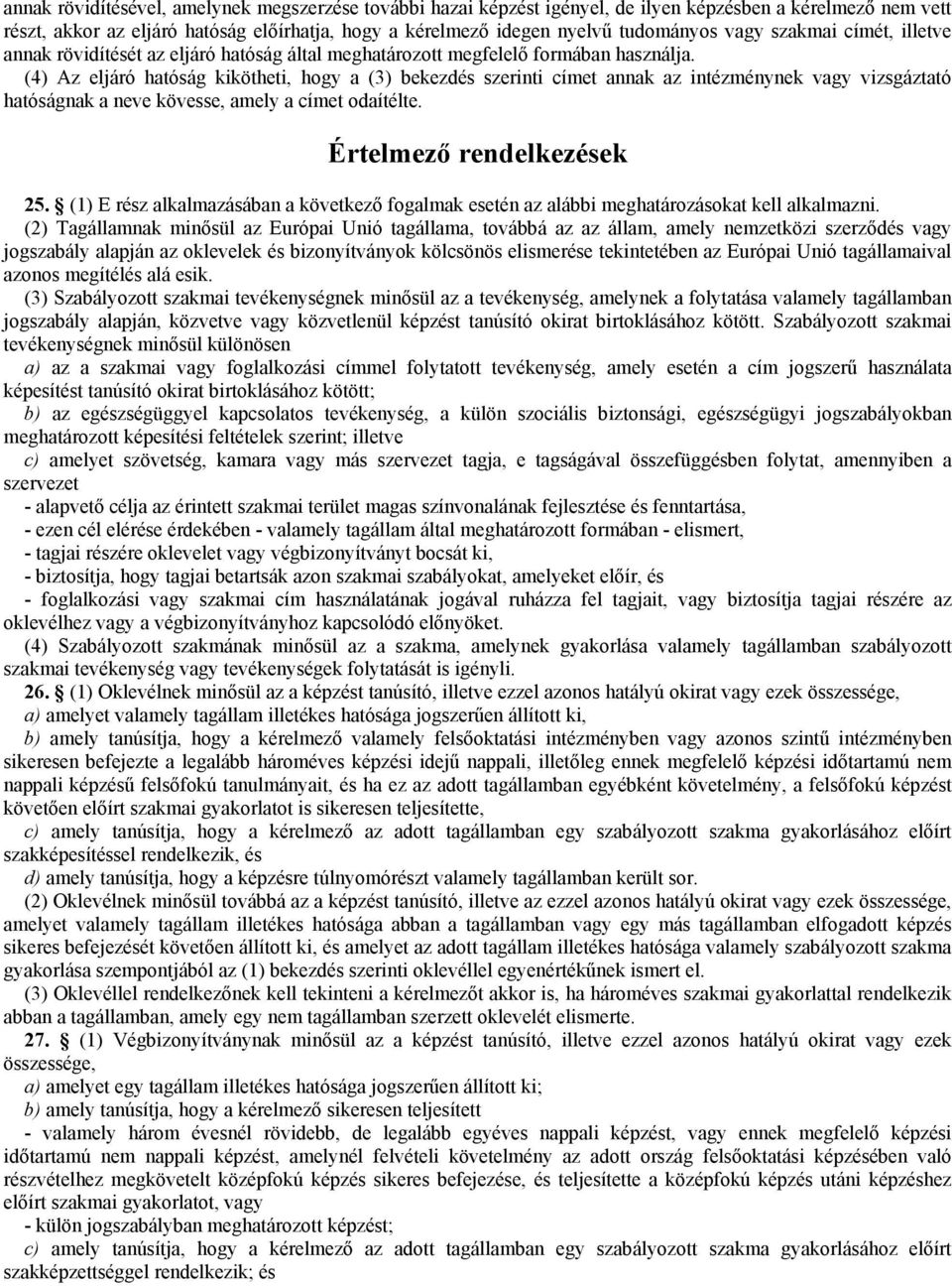 (4) Az eljáró hatóság kikötheti, hogy a (3) bekezdés szerinti címet annak az intézménynek vagy vizsgáztató hatóságnak a neve kövesse, amely a címet odaítélte. Értelmezı rendelkezések 25.