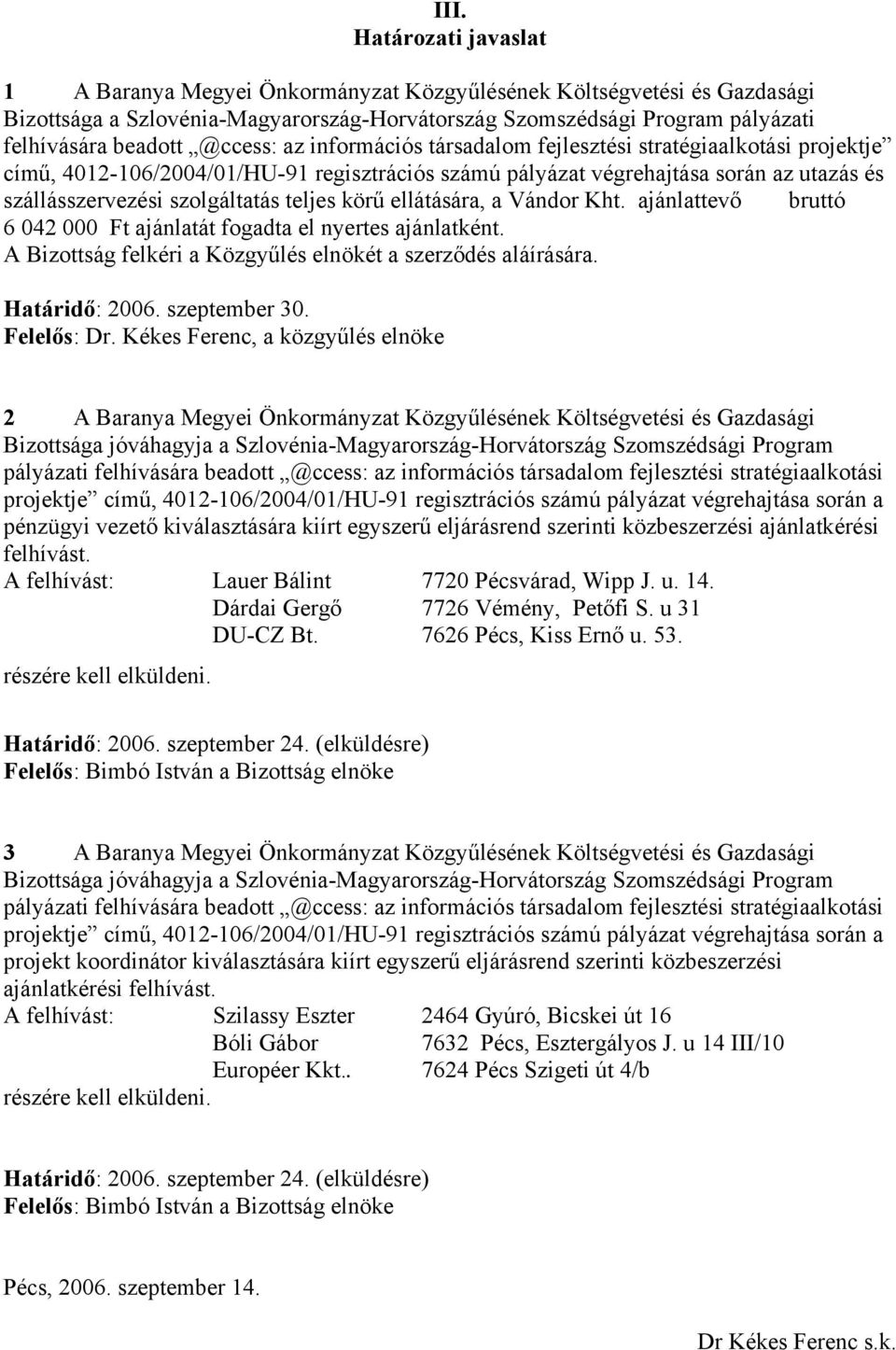 teljes körű ellátására, a Vándor Kht. ajánlattevő bruttó 6 042 000 Ft ajánlatát fogadta el nyertes ajánlatként. A Bizottság felkéri a Közgyűlés elnökét a szerződés aláírására. Határidő: 2006.