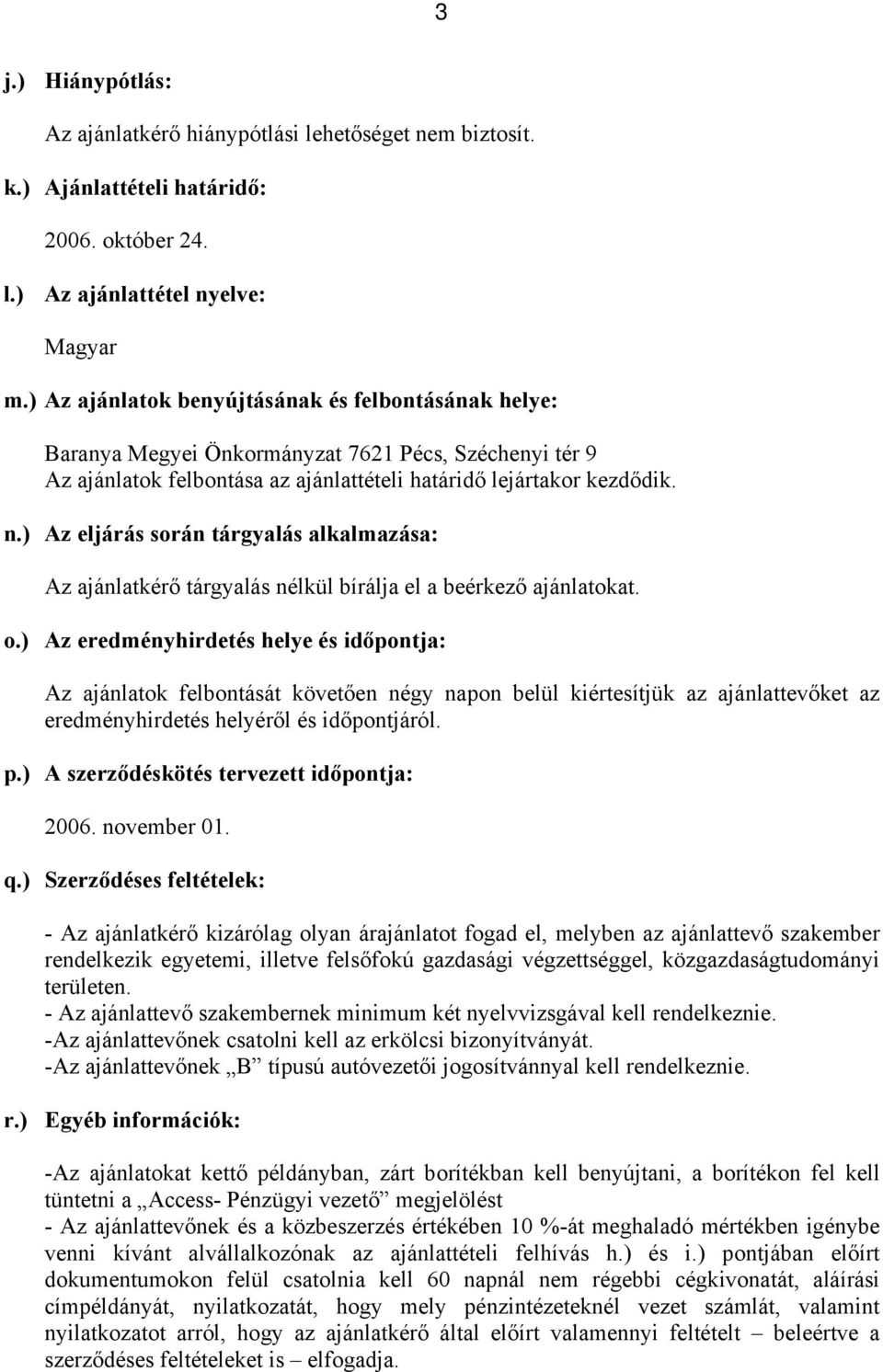 ) Az eljárás során tárgyalás alkalmazása: Az ajánlatkérő tárgyalás nélkül bírálja el a beérkező ajánlatokat. o.