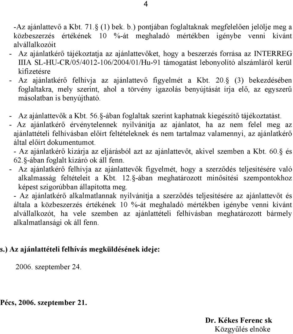 beszerzés forrása az INTERREG IIIA SL-HU-CR/05/4012-106/2004/01/Hu-91 támogatást lebonyolító alszámláról kerül kifizetésre - Az ajánlatkérő felhívja az ajánlattevő figyelmét a Kbt. 20.