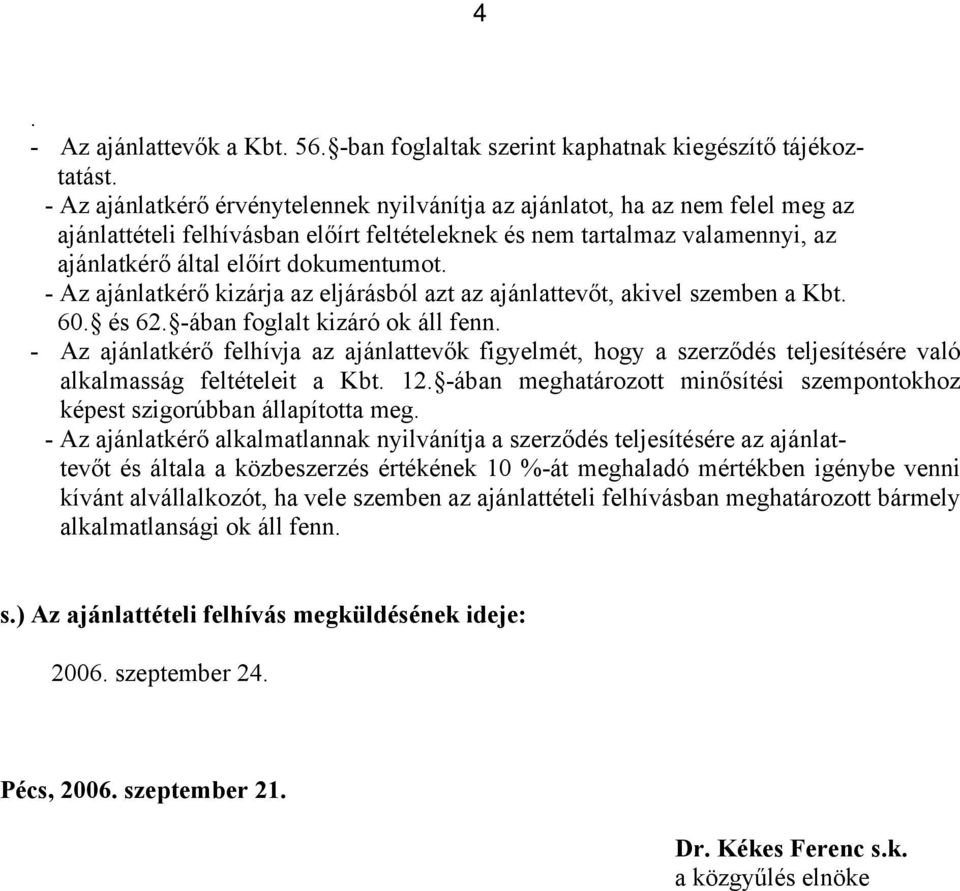 - Az ajánlatkérő kizárja az eljárásból azt az ajánlattevőt, akivel szemben a Kbt. 60. és 62. -ában foglalt kizáró ok áll fenn.