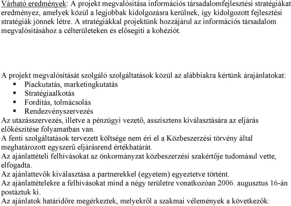 A projekt megvalósítását szolgáló szolgáltatások közül az alábbiakra kértünk árajánlatokat: Piackutatás, marketingkutatás Stratégiaalkotás Fordítás, tolmácsolás Rendezvényszervezés Az