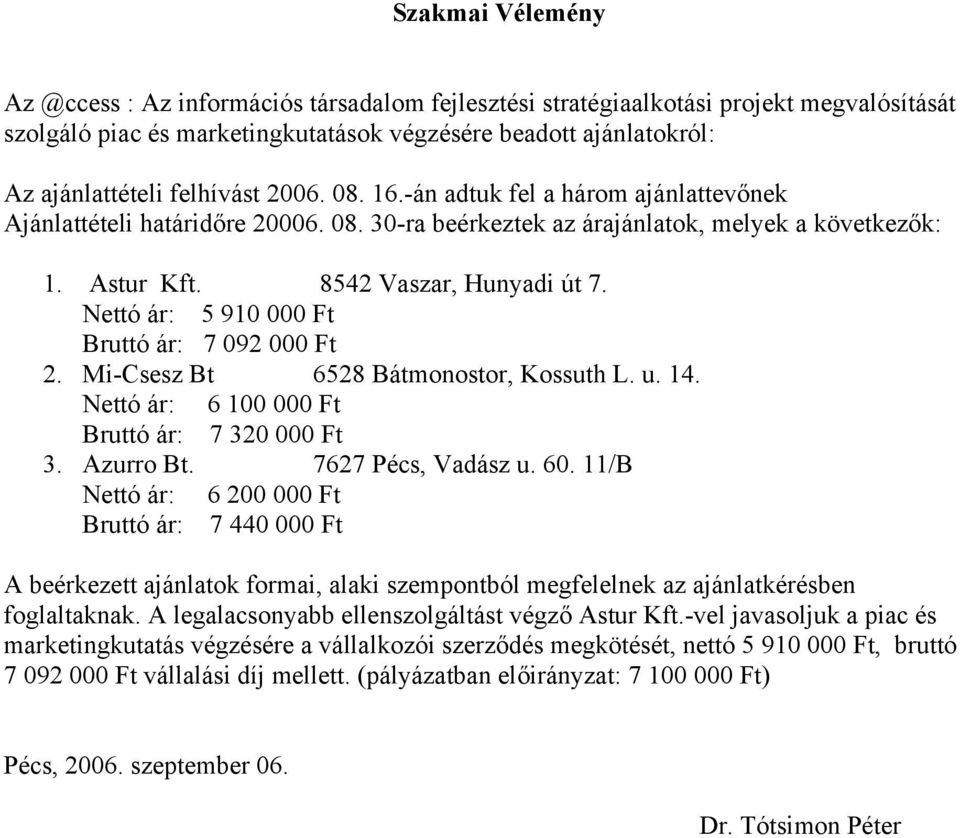 Nettó ár: 5 910 000 Ft Bruttó ár: 7 092 000 Ft 2. Mi-Csesz Bt 6528 Bátmonostor, Kossuth L. u. 14. Nettó ár: 6 100 000 Ft Bruttó ár: 7 320 000 Ft 3. Azurro Bt. 7627 Pécs, Vadász u. 60.