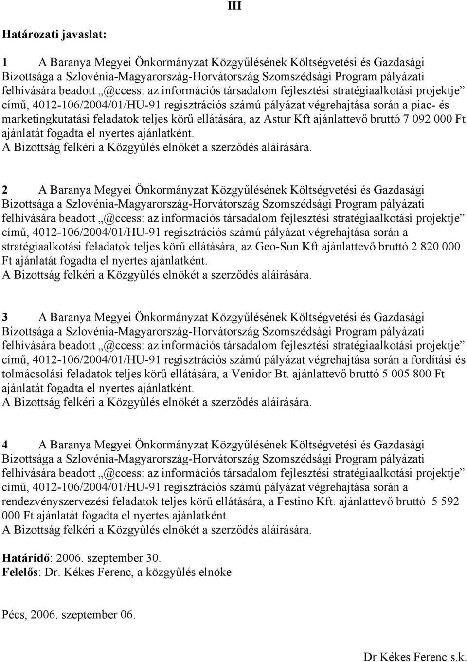 körű ellátására, az Astur Kft ajánlattevő bruttó 7 092 000 Ft ajánlatát fogadta el nyertes ajánlatként. A Bizottság felkéri a Közgyűlés elnökét a szerződés aláírására.