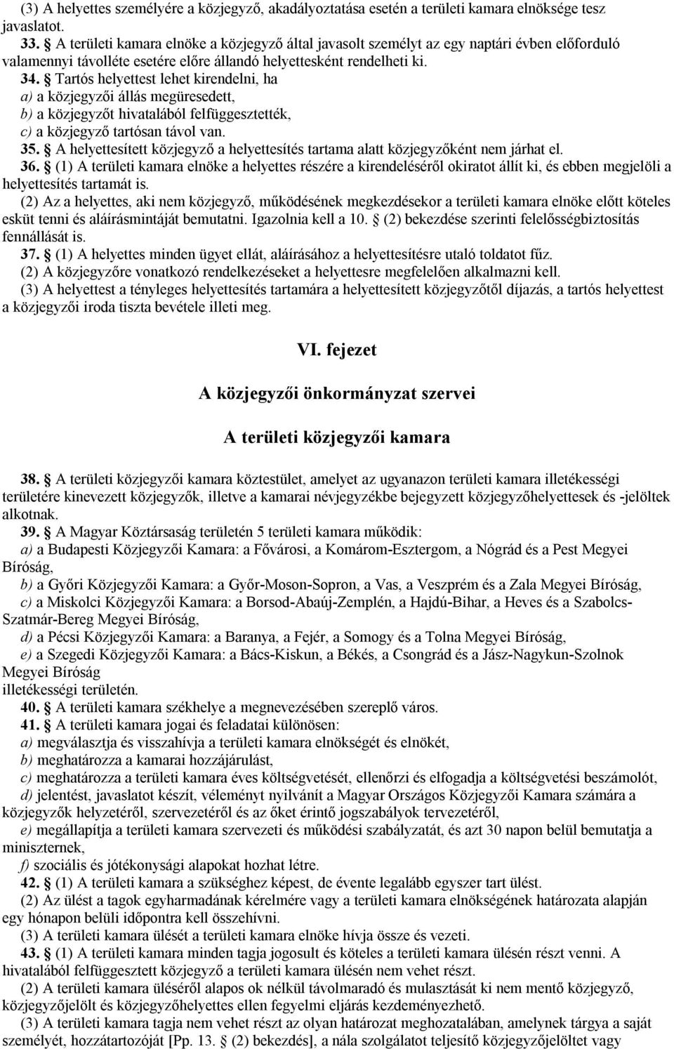 Tartós helyettest lehet kirendelni, ha a) a közjegyzői állás megüresedett, b) a közjegyzőt hivatalából felfüggesztették, c) a közjegyző tartósan távol van. 35.