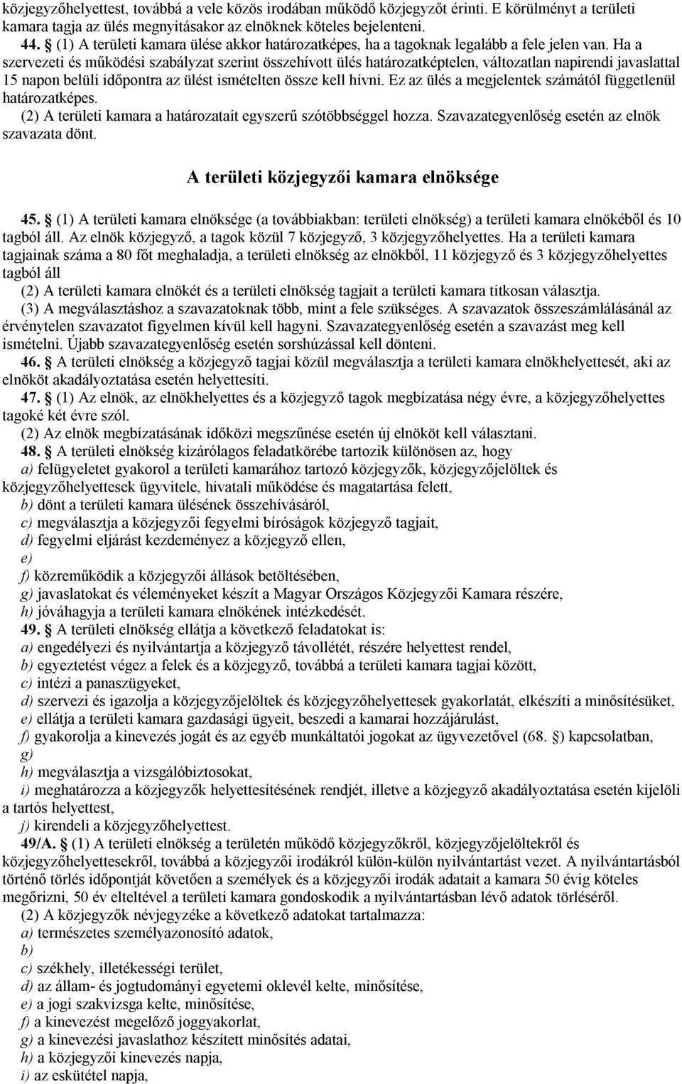 Ha a szervezeti és működési szabályzat szerint összehívott ülés határozatképtelen, változatlan napirendi javaslattal 15 napon belüli időpontra az ülést ismételten össze kell hívni.