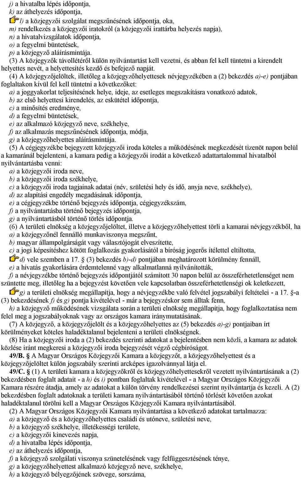 (3) A közjegyzők távollétéről külön nyilvántartást kell vezetni, és abban fel kell tüntetni a kirendelt helyettes nevét, a helyettesítés kezdő és befejező napját.