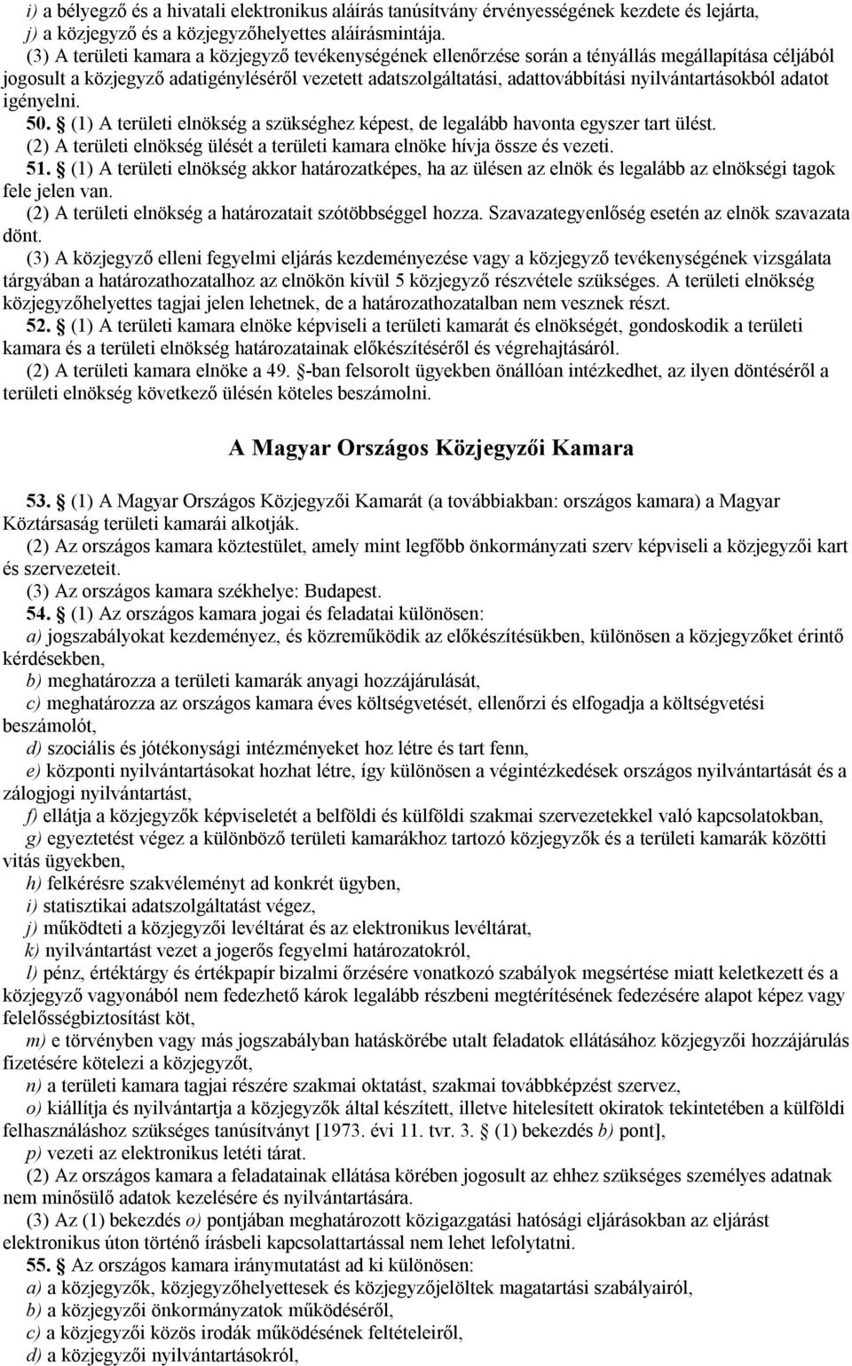 nyilvántartásokból adatot igényelni. 50. (1) A területi elnökség a szükséghez képest, de legalább havonta egyszer tart ülést.