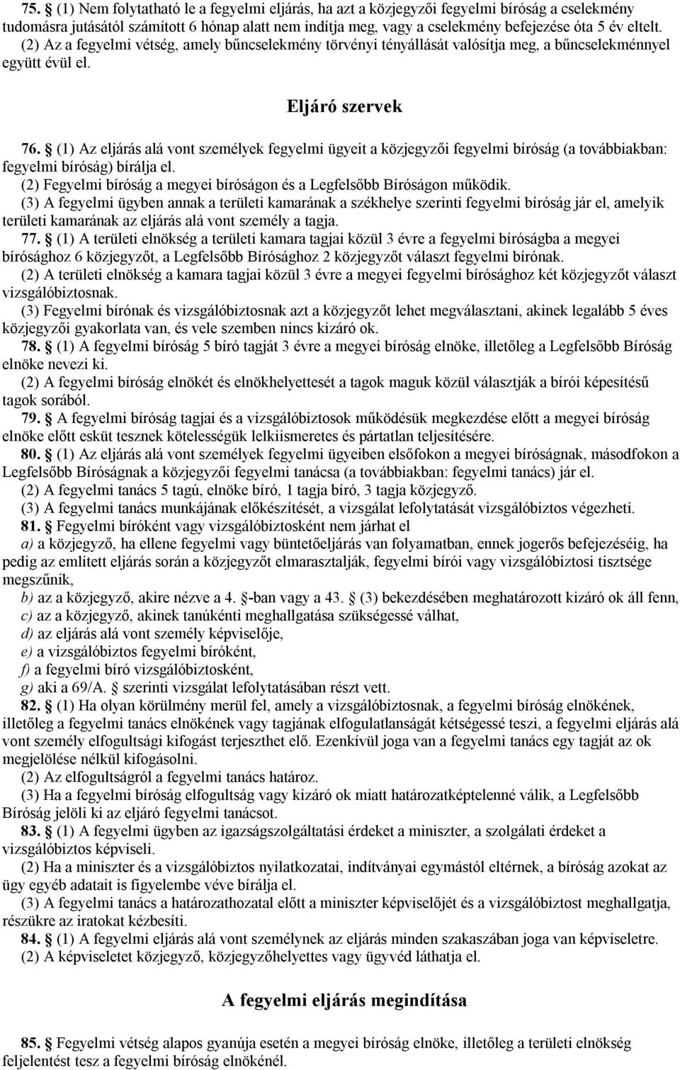 (1) Az eljárás alá vont személyek fegyelmi ügyeit a közjegyzői fegyelmi bíróság (a továbbiakban: fegyelmi bíróság) bírálja el.