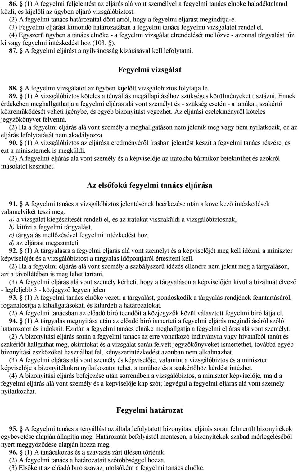 (4) Egyszerű ügyben a tanács elnöke - a fegyelmi vizsgálat elrendelését mellőzve - azonnal tárgyalást tűz ki vagy fegyelmi intézkedést hoz (103. ). 87.