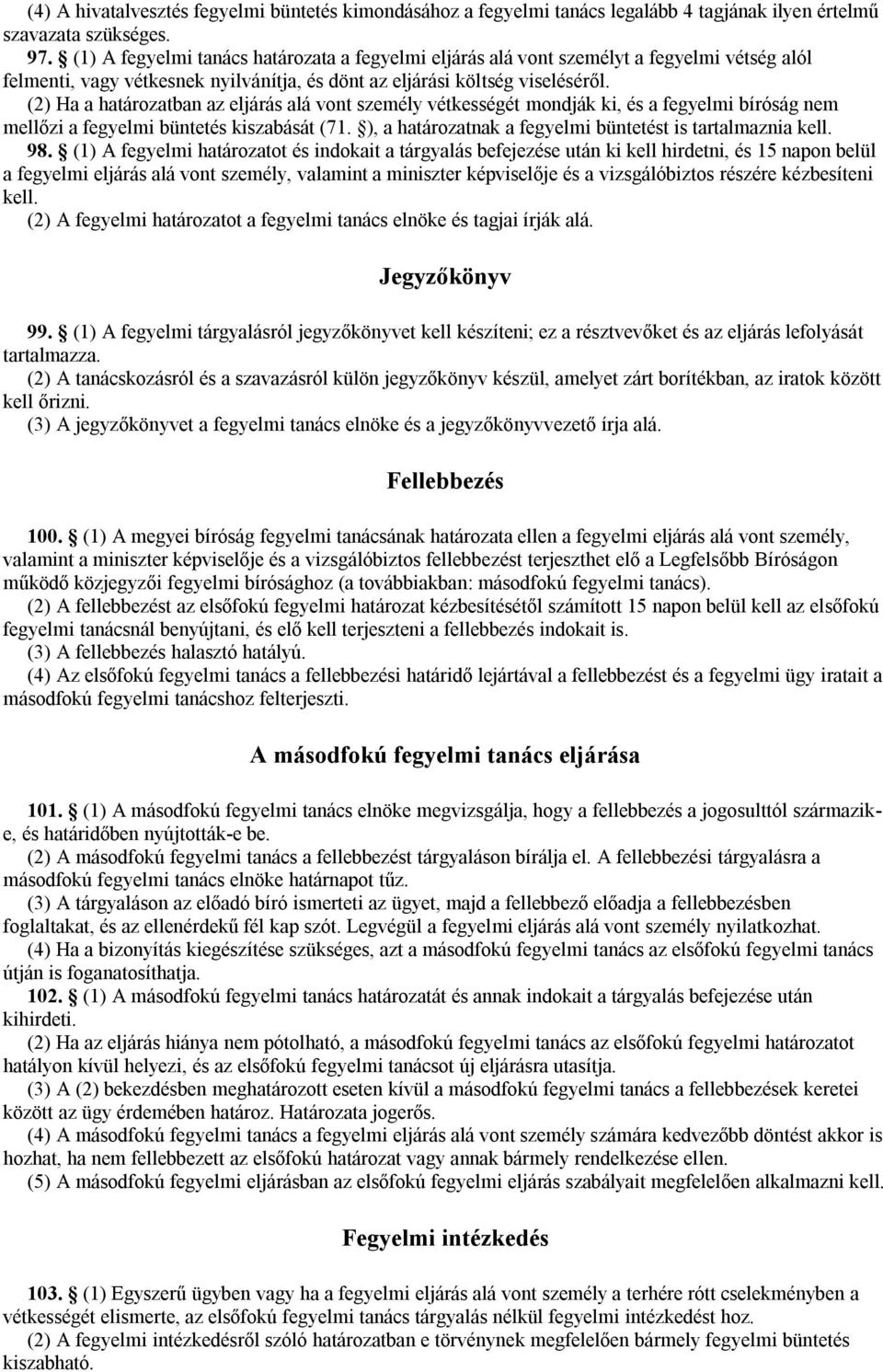 (2) Ha a határozatban az eljárás alá vont személy vétkességét mondják ki, és a fegyelmi bíróság nem mellőzi a fegyelmi büntetés kiszabását (71.