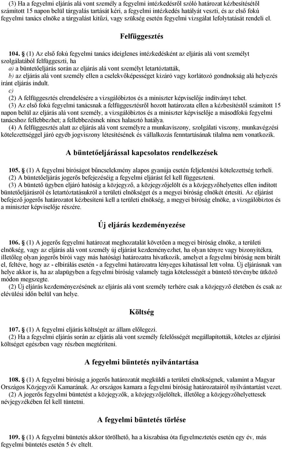 (1) Az első fokú fegyelmi tanács ideiglenes intézkedésként az eljárás alá vont személyt szolgálatából felfüggeszti, ha a) a büntetőeljárás során az eljárás alá vont személyt letartóztatták, b) az