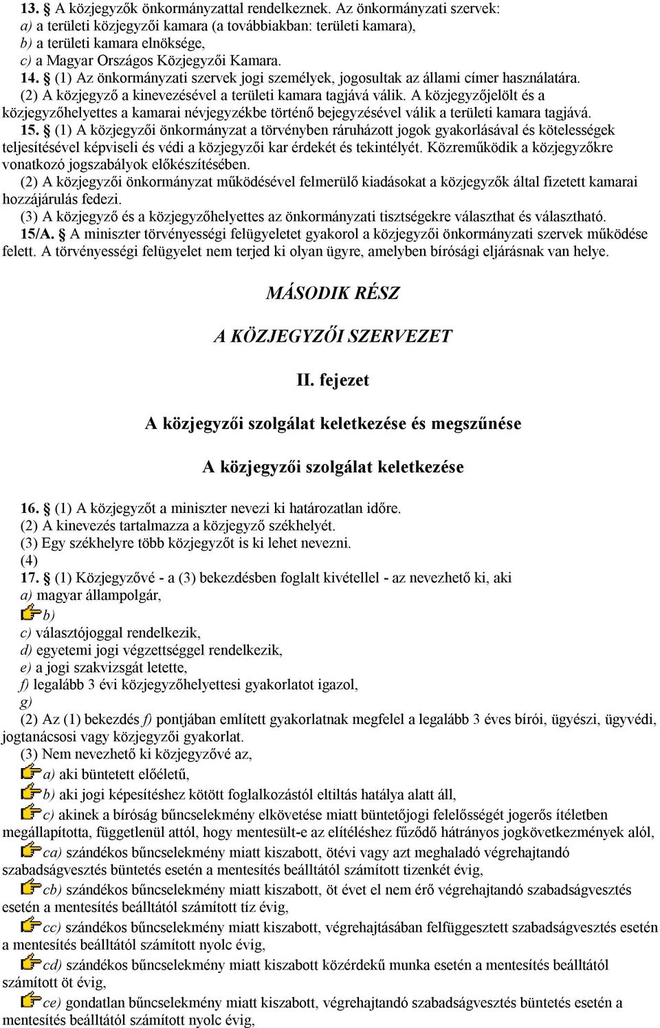 (1) Az önkormányzati szervek jogi személyek, jogosultak az állami címer használatára. (2) A közjegyző a kinevezésével a területi kamara tagjává válik.