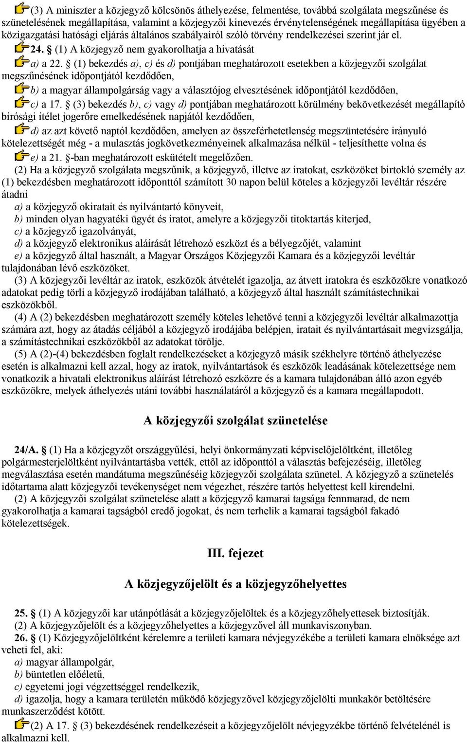 (1) bekezdés a), c) és d) pontjában meghatározott esetekben a közjegyzői szolgálat megszűnésének időpontjától kezdődően, b) a magyar állampolgárság vagy a választójog elvesztésének időpontjától