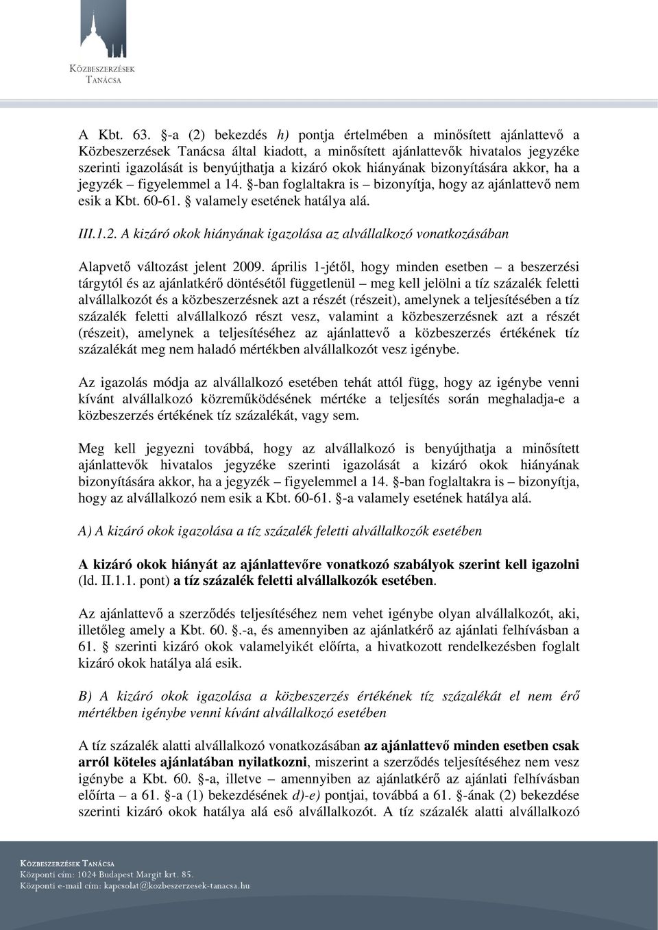 hiányának bizonyítására akkor, ha a jegyzék figyelemmel a 14. -ban foglaltakra is bizonyítja, hogy az ajánlattevő nem esik a Kbt. 60-61. valamely esetének hatálya alá. III.1.2.