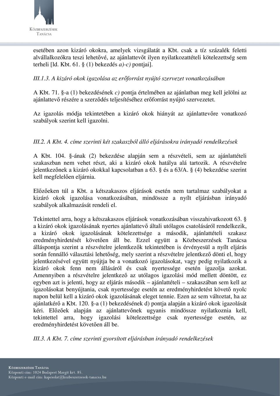 -a (1) bekezdésének c) pontja értelmében az ajánlatban meg kell jelölni az ajánlattevő részére a szerződés teljesítéséhez erőforrást nyújtó szervezetet.