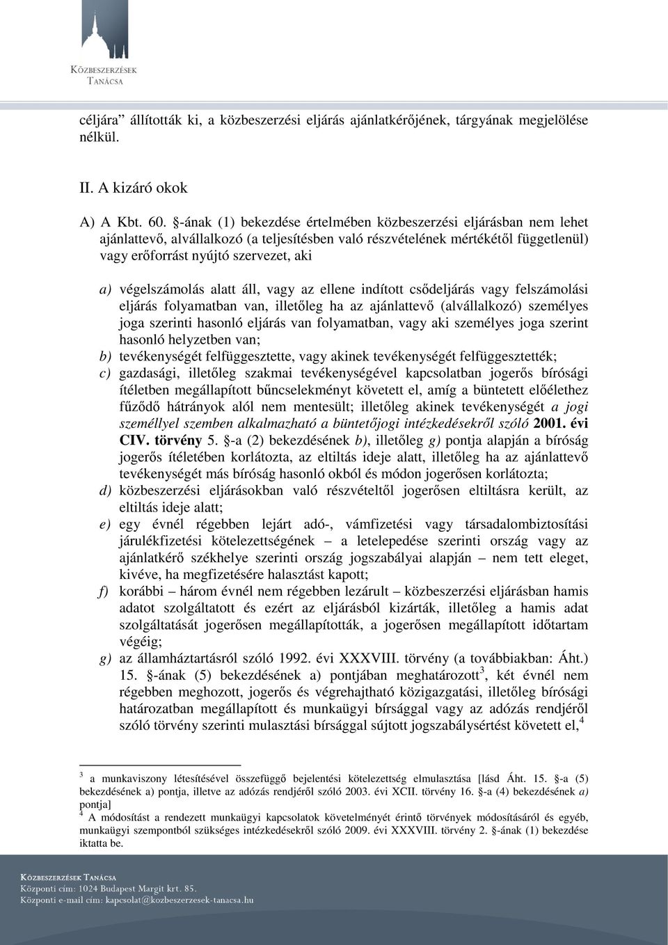 végelszámolás alatt áll, vagy az ellene indított csődeljárás vagy felszámolási eljárás folyamatban van, illetőleg ha az ajánlattevő (alvállalkozó) személyes joga szerinti hasonló eljárás van